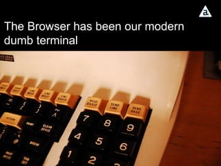 The Browser has been our modern dumb terminal 