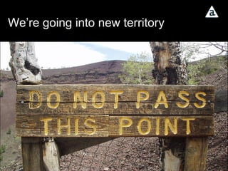 We’re going into new territory 