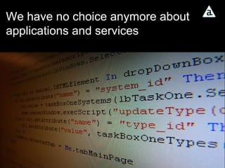 We have no choice anymore about applications and services 