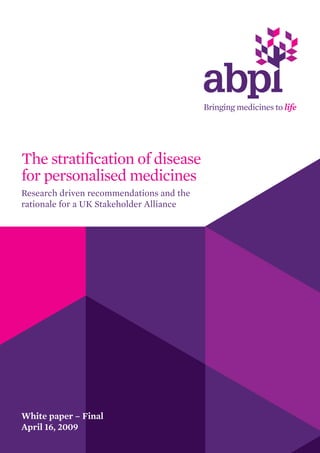 The stratification of disease
for personalised medicines
Research driven recommendations and the
rationale for a UK Stakeholder Alliance




White paper – Final
April 16, 2009
 