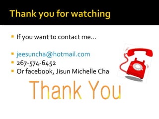 If you want to contact me… [email_address] 267-574-6452 Or facebook, Jisun Michelle Cha Thank You 