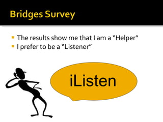 The results show me that I am a “Helper” I prefer to be a “Listener”  iListen 