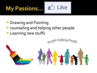 Drawing and Painting counseling and helping other people Learning new stuffs 