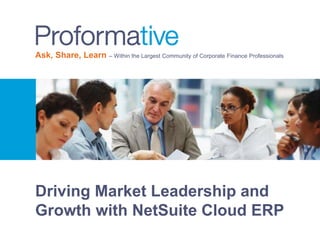 Ask, Share, Learn – Within the Largest Community of Corporate Finance Professionals
Driving Market Leadership and
Growth with NetSuite Cloud ERP
 