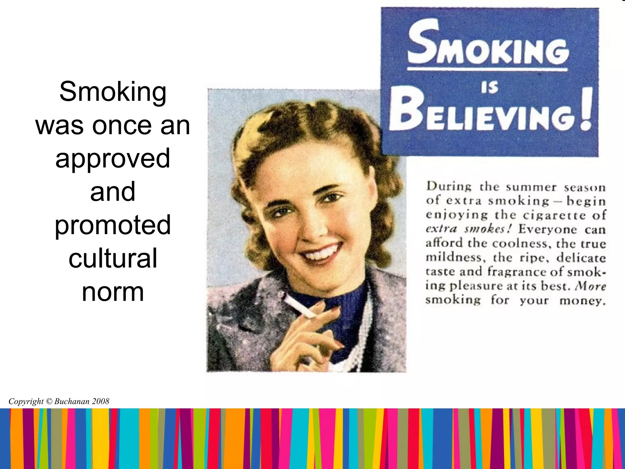 Smoking
      was once an
       approved
          and
       promoted
        cultural
         norm


Copyright © Buchanan 2008
 