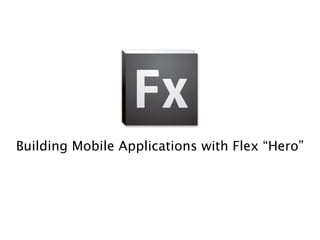 Building Mobile Applications with Flex “Hero”
 