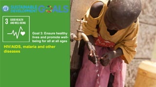Goal 3: Ensure healthy
lives and promote well-
being for all at all ages
HIV/AIDS, malaria and other
diseases
 