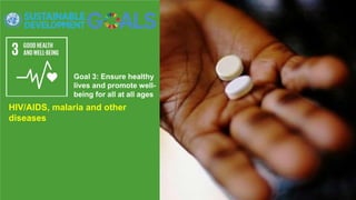 Goal 3: Ensure healthy
lives and promote well-
being for all at all ages
HIV/AIDS, malaria and other
diseases
 