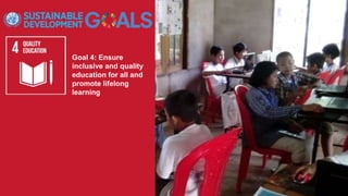 Goal 4: Ensure
inclusive and quality
education for all and
promote lifelong
learning
 