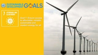 Goal 7: Ensure access
to affordable, reliable,
sustainable and
modern energy for all
 