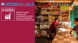 Goal 8: Promote
inclusive and
sustainable economic
growth, employment
and decent work for all
 