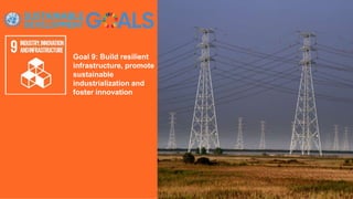 Goal 9: Build resilient
infrastructure, promote
sustainable
industrialization and
foster innovation
 