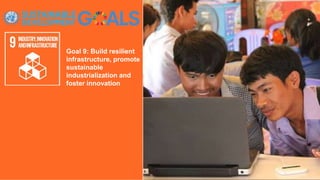 Goal 9: Build resilient
infrastructure, promote
sustainable
industrialization and
foster innovation
 