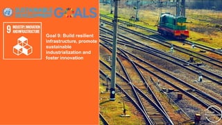 Goal 9: Build resilient
infrastructure, promote
sustainable
industrialization and
foster innovation
 