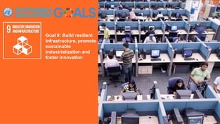 Goal 9: Build resilient
infrastructure, promote
sustainable
industrialization and
foster innovation
 