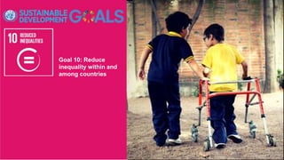 Goal 10: Reduce
inequality within and
among countries
 