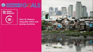 Goal 10: Reduce
inequality within and
among countries
 