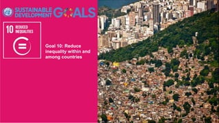 Goal 10: Reduce
inequality within and
among countries
 