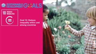 Goal 10: Reduce
inequality within and
among countries
 