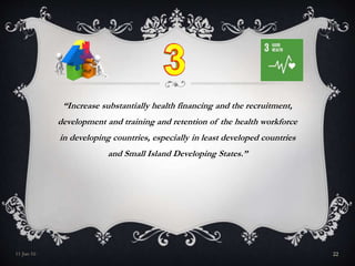 “Increase substantially health financing and the recruitment,
development and training and retention of the health workforce
in developing countries, especially in least developed countries
and Small Island Developing States.”
11-Jan-16 22
 