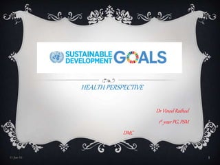 HEALTH PERSPECTIVE
Dr Vinod Rathod
1st year PG, PSM
DMC
11-Jan-16 1
 