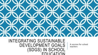 Integrating Sustainable Development Goals (SDGs) in School Education | PPTX