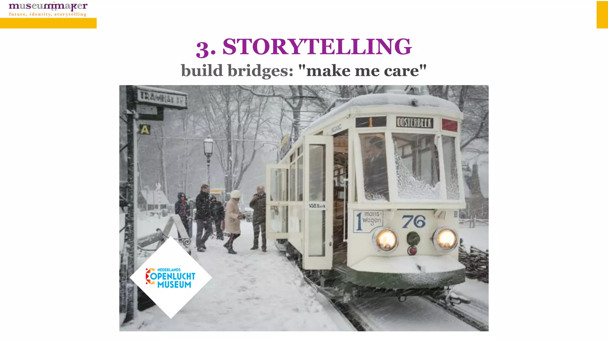 3. STORYTELLING 
build bridges: "make me care"
 
