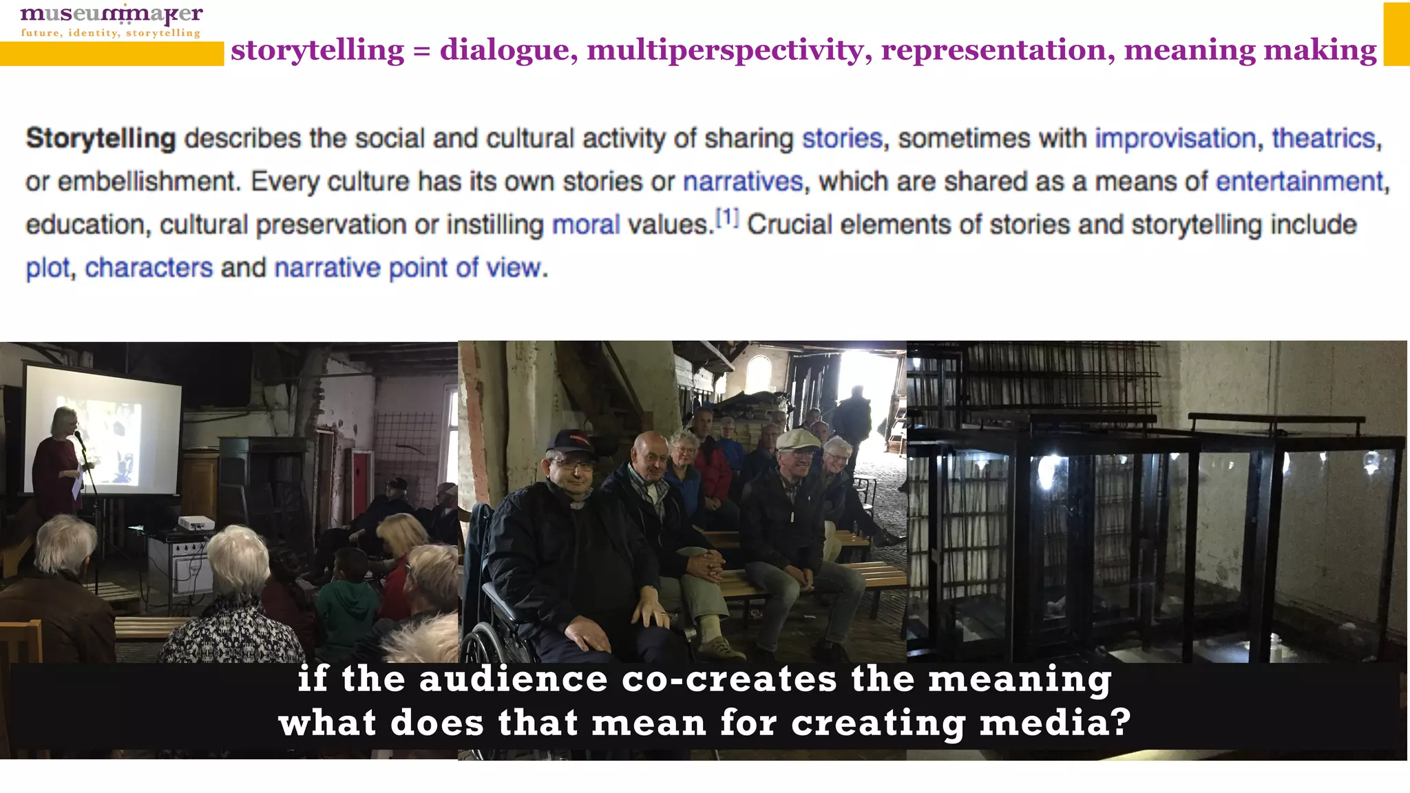 storytelling = dialogue, multiperspectivity, representation, meaning making
if the audience co-creates the meaning 
what does that mean for creating media?
 
