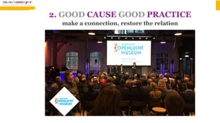 2. GOOD CAUSE GOOD PRACTICE 
make a connection, restore the relation
 