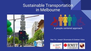 Sustainable Transportation
in Melbourne
A people centered approach
Hao Yin, Joseph Strzempka & Esteban Velez
 