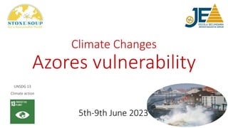 Climate Changes
Azores vulnerability
UNSDG 13
Climate action
5th-9th June 2023
 