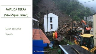 •March 13th 2013
•3 deaths
FAIAL DA TERRA
(São Miguel Island)
 
