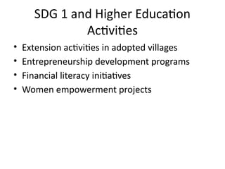 SDG 1 and Higher Education
Activities
• Extension activities in adopted villages
• Entrepreneurship development programs
• Financial literacy initiatives
• Women empowerment projects
 