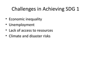 Challenges in Achieving SDG 1
• Economic inequality
• Unemployment
• Lack of access to resources
• Climate and disaster risks
 
