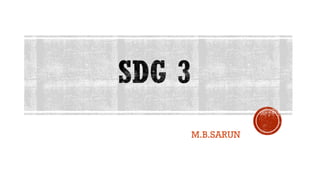 SDG 3
M.B.SARUN
 