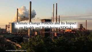 http://www.free-powerpoint-templates-design.com
Climate Change Policies and Its Impact
on Health and Well-being (SDG-3)
 