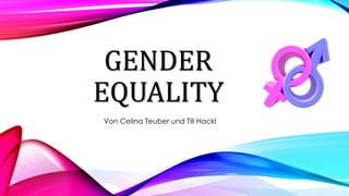 GENDER
EQUALITY
Von Celina Teuber und Till Hackl
 