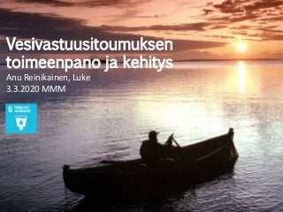 Vesivastuusitoumuksen
toimeenpano ja kehitys
Anu Reinikainen, Luke
3.3.2020 MMM
 