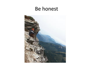 Be honest
 