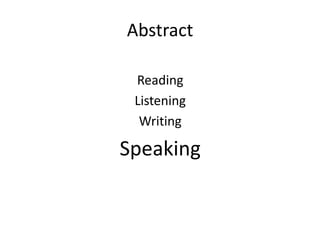 Abstract
Reading
Listening
Writing
Speaking
 