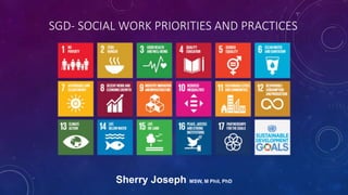 SGD- SOCIAL WORK PRIORITIES AND PRACTICES
Sherry Joseph MSW, M Phil, PhD
 