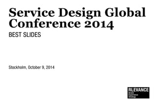 Service Design Network Global Conference
Best slides, Stockholm, October 2014
 