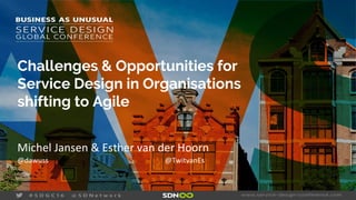 Challenges & Opportunities for
Service Design in Organisations
shifting to Agile
 