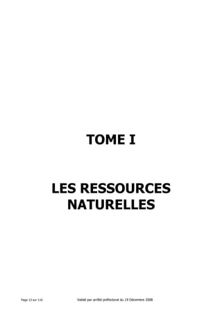 TOME I

LES RESSOURCES
NATURELLES

Page 13 sur 116

Validé par arrêté préfectoral du 19 Décembre 2008

 
