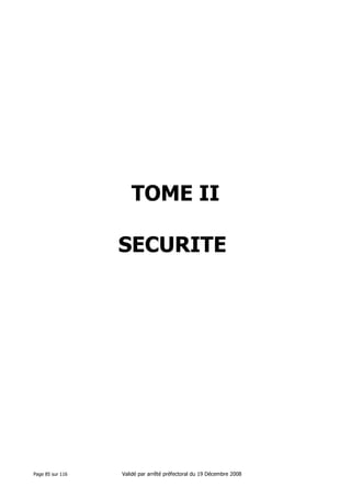 TOME II
SECURITE

Page 85 sur 116

Validé par arrêté préfectoral du 19 Décembre 2008

 