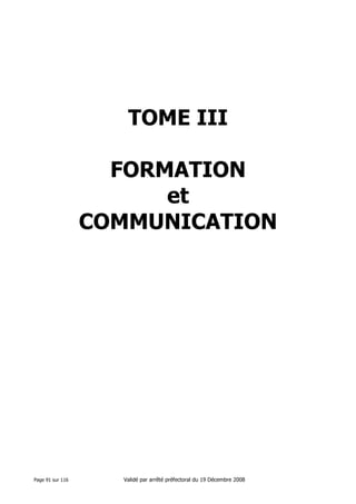 TOME III
FORMATION
et
COMMUNICATION

Page 91 sur 116

Validé par arrêté préfectoral du 19 Décembre 2008

 