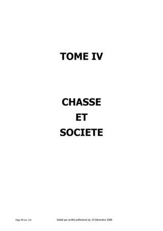 TOME IV

CHASSE
ET
SOCIETE

Page 99 sur 116

Validé par arrêté préfectoral du 19 Décembre 2008

 