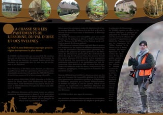 Schéma Départemental de Gestion Cynégétique
  de la FICEVY - 2009/2015




                                                                     Citons parmi les principaux modes de régulation de la fau-         la prévention du braconnage.
     1 - La ChaSSe Sur LeS                                           ne sauvage chassable : la chasse à tir (au fusil ou à l’arc), la   La FICEVY organise en effet les for-
                                                                     vénerie sur terre et sous terre, la fauconnerie, le déterrage      mations théorique et pratique qui
                                                                     et le piégeage.                                                    préparent les candidats à l’exa-
     DépartementS	De	
                                                                     Les 18.000 chasseurs sont susceptibles, pour une moitié            men du permis de chasser. Elle
                                                                     d’entre eux, de pratiquer la chasse en dehors des territoi-        concourt à l’organisation ma-
     l’eSSonne,	Du	Val	D’oiSe	
                                                                     res de l’Essonne, du Val d’Oise et des Yvelines car ils vali-      térielle de l’examen assuré
                                                                     dent un permis de chasser national.                                par les inspecteurs de
     et	DeS	YVelineS
                                                                     1.300 chasseurs sont par ailleurs impliqués dans la gestion        l’Office National de la
                                                                     des territoires ou des espèces en adhérant volontairement          Chasse et de la Faune
                                                                     à une des associations départementales spécialisées (as-           Sauvage. Elle assure
                                                                     sociations des piégeurs, des gardes particuliers, des déter-       également la for-
     La FICeVY, une fédération atypique pour la

                                                                     reurs, des chasseurs de grand gibier, des conducteurs de           mation des chas-
     région	européenne	la	plus	dense.

     La FICEVY est administrée par un conseil de 18 membres          chiens de sang, des chasseurs à l’arc, des veneurs, du club        seurs à l’arc, des
     élus par les chasseurs des départements de l’Essonne, du        des jeunes chasseurs d’Ile-de-France et des sauvaginiers           gardes particu-
     Val d’Oise et des Yvelines. Le conseil, dont la moitié des      d’Ile-de-France). Ces associations de chasse spécialisées          liers et des pié-
     membres est renouvelable tous les trois ans, élit son bu-       participent activement à la vie cynégétique des trois dé-          geurs agréés.
     reau et son Président.                                          partements. Elles réalisent en effet un travail dans la pro-       Par ailleurs,
                                                                     motion des différents modes de chasse, la transmission des         la FICEVY
     Dans l’Essonne, le Val d’Oise et les Yvelines, les chasseurs    traditions cynégétiques, l’aménagement et l’entretien des          conduit des
     contribuent aux côtés des agriculteurs, des forestiers et des   territoires ruraux.                                                actions de
     collectivités territoriales à la gestion des 390.000 hectares                                                                      préven-
     de territoires ruraux et de la faune sauvage chassable.         Tous les adhérents sont invités à se réunir au moins une fois      tion des
                                                                     par an à l’occasion de l’assemblée générale de la FICEVY           dégâts
     Pour la saison 2007-2008, 18.000 chasseurs et 1.500 ter-        pour approuver les orientations politique et budgétaire de         de grand
     ritoires de chasse, dont 1.250 bénéficiaires d’un plan de       la fédération, proposées par le Conseil d’Administration.          gibier et
     chasse lièvre, 1.100 bénéficiaires d’un plan de chasse che-     La FICEVY est intégrée au sein du système fédéral et est           assume
     vreuil et 250 bénéficiaires d’un plan de chasse cerf, adhè-     présente ou représentée à la Fédération Régionale des              leurs
     rent à la FICEVY.                                               Chasseurs d’Ile-de-France ainsi qu’à la Fédération Nationale       indem-
                                                                     des Chasseurs.                                                     nisa-
     Les adhérents chasseurs, qu’ils soient ruraux ou urbains,                                                                          tions
     pratiquent majoritairement la chasse à tir du petit gibier      La FICEVY conduit trois types de missions :                        a p rè s
                  devant soi et la chasse à tir du grand gibier                                                                         esti-
                  en battue. Les formes et les pratiques de          Les missions de service public	portent sur la formation,           m a -
                  chasse sont cependant très diverses.               la prévention et l’indemnisation des dégâts de grand gibier,       tion.




                                                                                                    
 