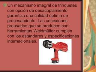 Un mecanismo integral de trinquetes con opción de desacoplamiento garantiza una calidad óptima de procesamiento. Las conexiones prensadas que se producen con herramientas Weidmüller cumplen con los estándares y especificaciones internacionales.  
