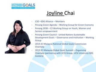 Joyline Chai
- CSO –SDG Alliance – Members
- Penang Green Agenda – Working Group for Green Economy
- Penang 2030 – C2 Work...